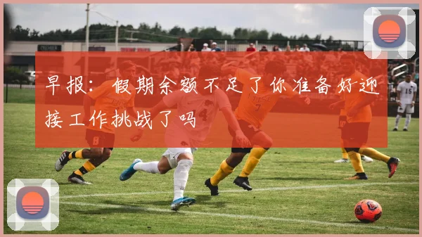 早报：假期余额不足了你准备好迎接工作挑战了吗