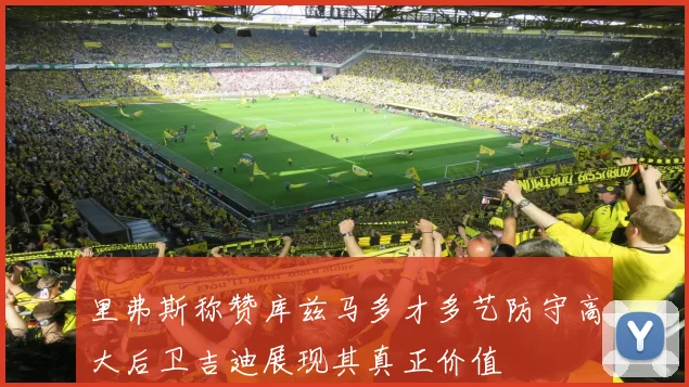 里弗斯称赞库兹马多才多艺防守高大后卫吉迪展现其真正价值